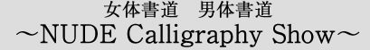 女体書道　男体書道　～NUDE Calligraphy Show～